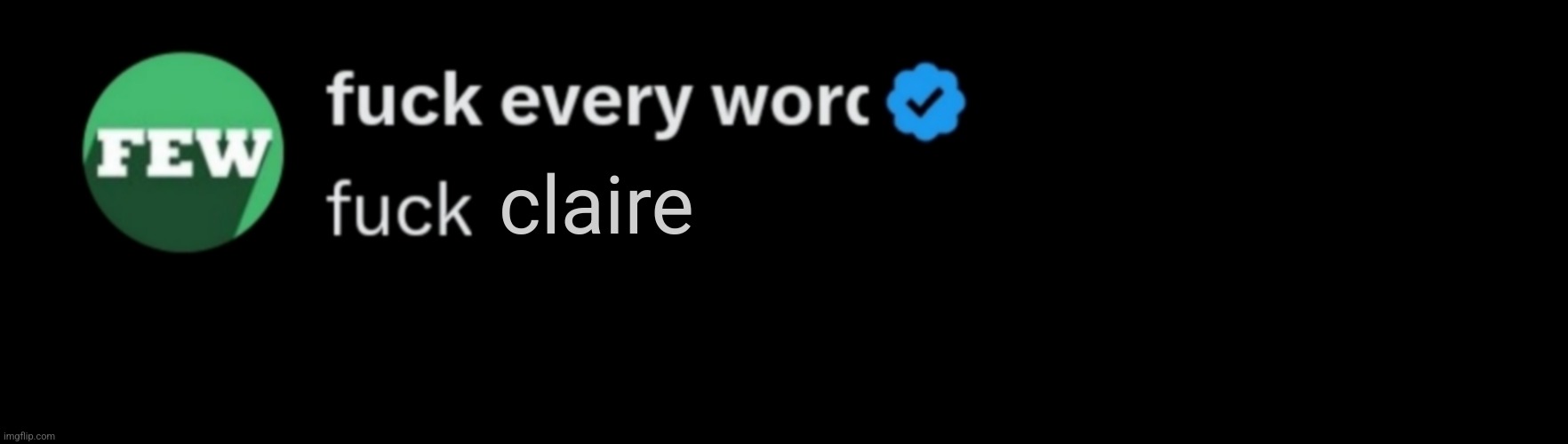 Fuck every word | claire | image tagged in fuck every word | made w/ Imgflip meme maker