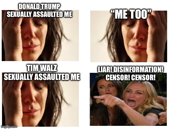 Me too but not you | DONALD TRUMP SEXUALLY ASSAULTED ME; “ME TOO”; TIM WALZ SEXUALLY ASSAULTED ME; LIAR! DISINFORMATION!
CENSOR! CENSOR! | made w/ Imgflip meme maker