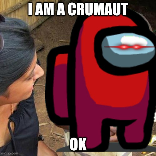 Third World Skeptical Kid Meme | I AM A CRUMAUT; OK | image tagged in memes,third world skeptical kid | made w/ Imgflip meme maker