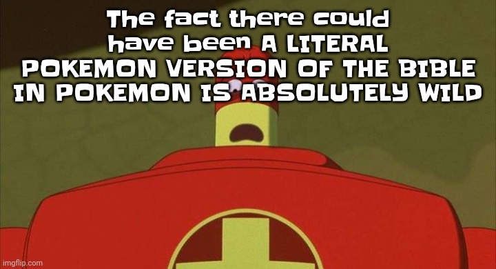 Like bro | The fact there could have been A LITERAL POKEMON VERSION OF THE BIBLE IN POKEMON IS ABSOLUTELY WILD | image tagged in drixsturbed | made w/ Imgflip meme maker