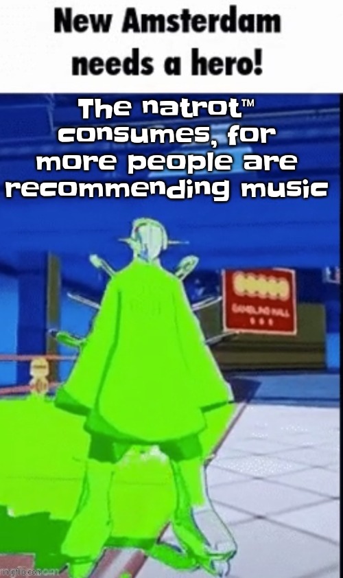 New amsterdam needs a hero | The natrot™️ consumes, for more people are recommending music | image tagged in new amsterdam needs a hero | made w/ Imgflip meme maker