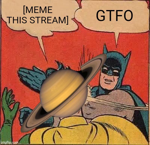 Batman Slapping Robin Meme | [MEME THIS STREAM] GTFO | image tagged in memes,batman slapping robin | made w/ Imgflip meme maker