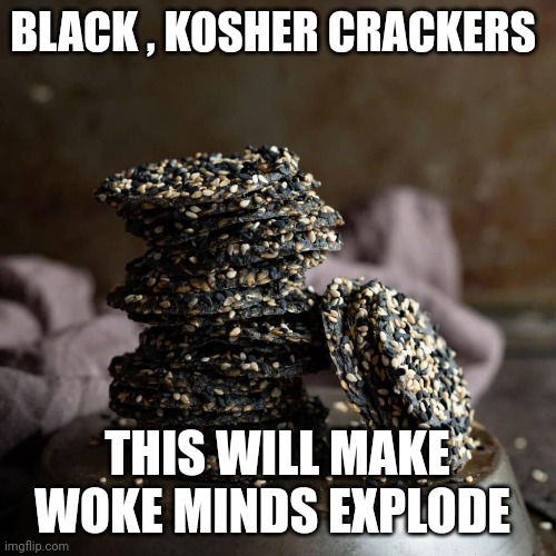 racism memes | BLACK , KOSHER CRACKERS; THIS WILL MAKE WOKE MINDS EXPLODE | image tagged in woke | made w/ Imgflip meme maker