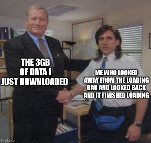 Rs | THE 3GB OF DATA I JUST DOWNLOADED; ME WHO LOOKED AWAY FROM THE LOADING BAR AND LOOKED BACK AND IT FINISHED LOADING | image tagged in the office congratulations | made w/ Imgflip meme maker