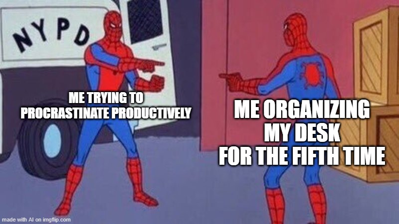 Procrastinate | ME TRYING TO PROCRASTINATE PRODUCTIVELY; ME ORGANIZING MY DESK FOR THE FIFTH TIME | image tagged in spiderman pointing at spiderman | made w/ Imgflip meme maker