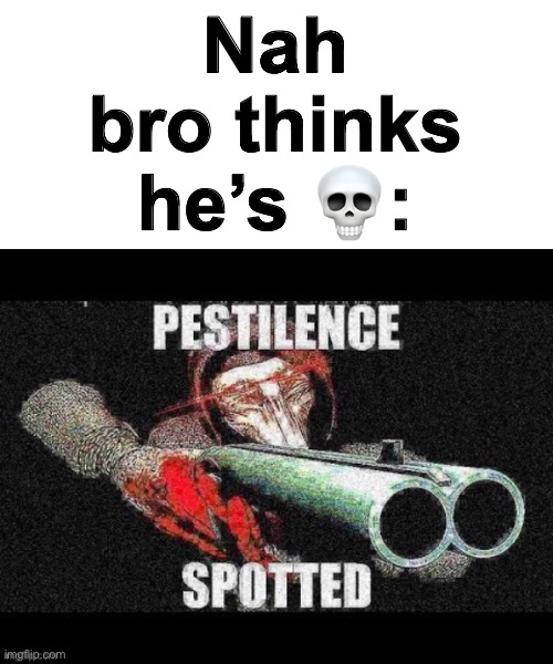 Scp 049 meme | Nah bro thinks he’s ?: | image tagged in scp 049 meme | made w/ Imgflip meme maker