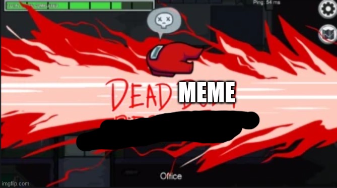 Dead body reported | MEME | image tagged in dead body reported | made w/ Imgflip meme maker