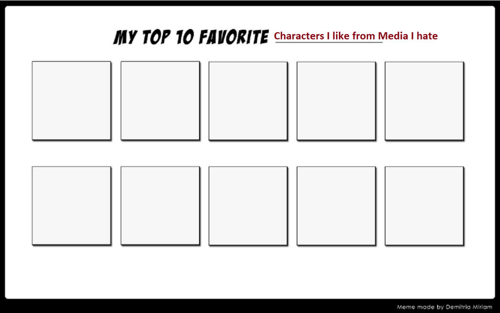 top ten characters i like from media i hate Blank Meme Template