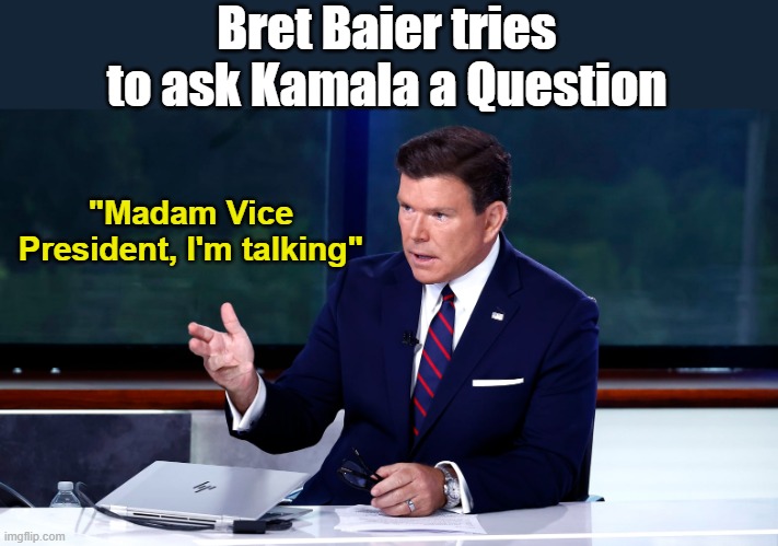 She kept babbling on and on and on just like the energizer bunny. | Bret Baier tries to ask Kamala a Question; "Madam Vice President, I'm talking" | image tagged in bret baier | made w/ Imgflip meme maker