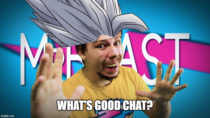 Mr. Beast Gohan | WHAT'S GOOD CHAT? | image tagged in mr beast gohan | made w/ Imgflip meme maker