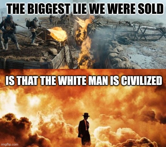 THE BIGGEST LIE WE WERE SOLD; IS THAT THE WHITE MAN IS CIVILIZED | image tagged in savage | made w/ Imgflip meme maker
