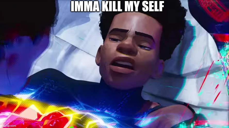 Miles Morales Nah | IMMA KILL MY SELF | image tagged in miles morales nah | made w/ Imgflip meme maker