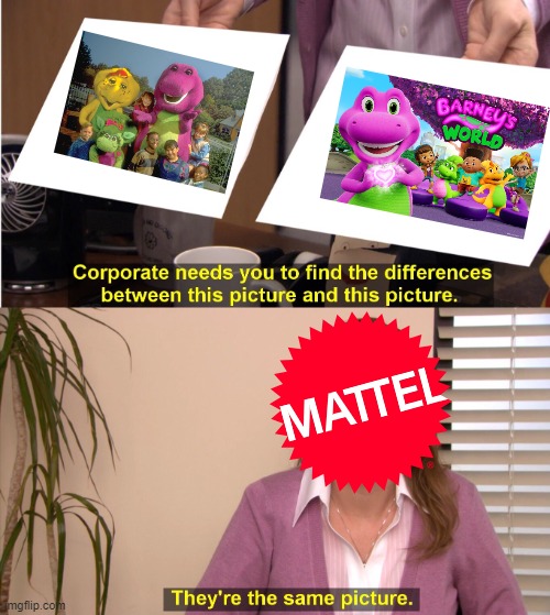 Mattel was really having big plans for one of their big properties/TV shows that everyone loves to hate, so here's a meme, I gue | image tagged in memes,they're the same picture,barney the dinosaur,mattel,reboot | made w/ Imgflip meme maker