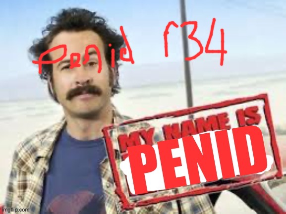 My name is penid | image tagged in my name is penid | made w/ Imgflip meme maker