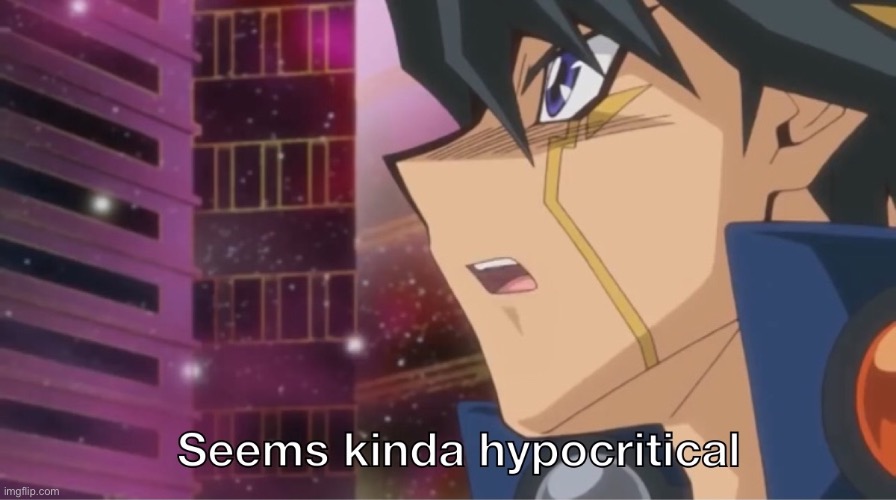 YuGiOh Seems kinda hypocritical Yusei | image tagged in yugioh seems kinda hypocritical yusei | made w/ Imgflip meme maker