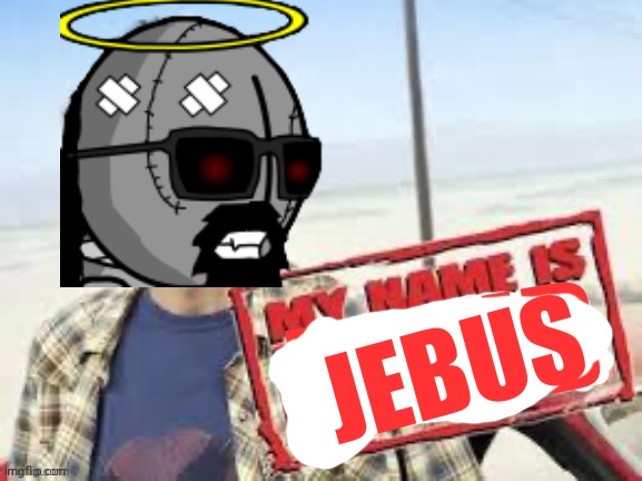 My name is penid | JEBUS | image tagged in my name is penid | made w/ Imgflip meme maker