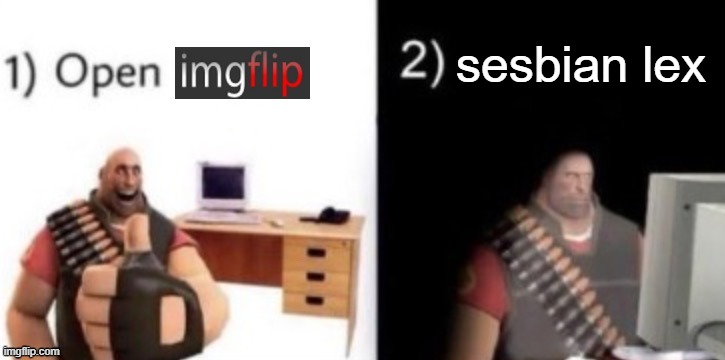 step 1: open imgflip | sesbian lex | image tagged in step 1 open imgflip | made w/ Imgflip meme maker