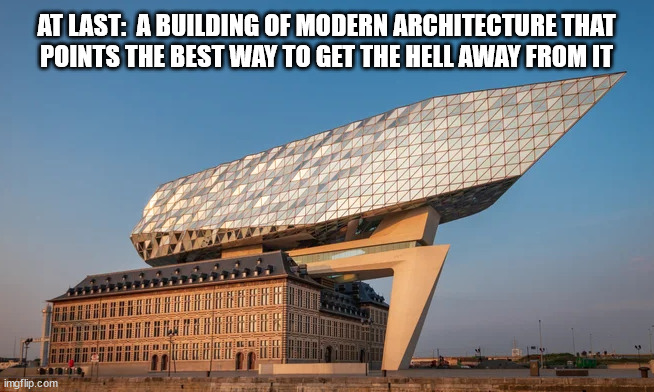 A Modern Building that Points the Best Direction to Get the Hell Away from It | AT LAST:  A BUILDING OF MODERN ARCHITECTURE THAT
POINTS THE BEST WAY TO GET THE HELL AWAY FROM IT | image tagged in modern architecture,strange architecture,strange buildings,funny buildings,architecture | made w/ Imgflip meme maker