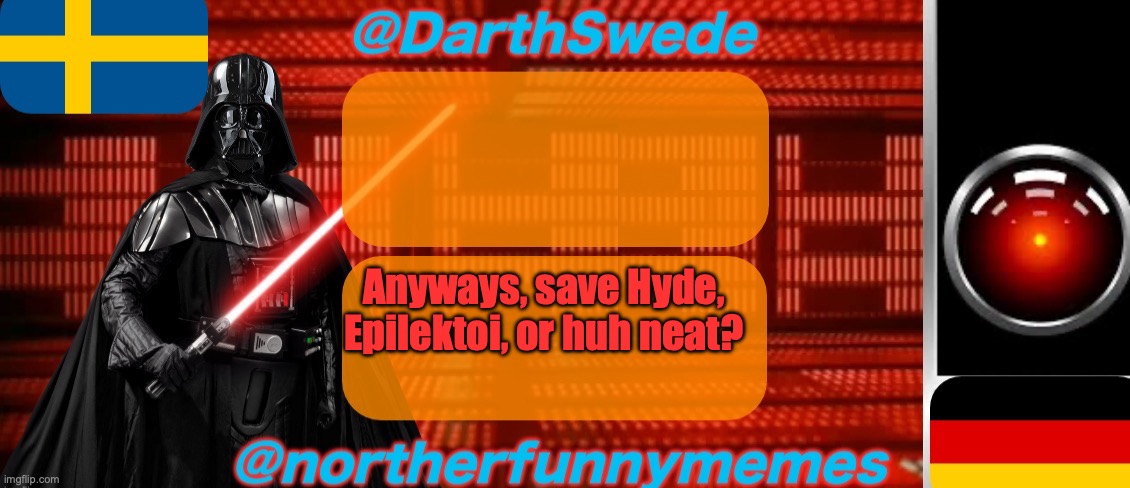 DarthSwede x Northerfunnymemes shared temp | Anyways, save Hyde, Epilektoi, or huh neat? | image tagged in darthswede x northerfunnymemes shared temp,voting game s2 | made w/ Imgflip meme maker