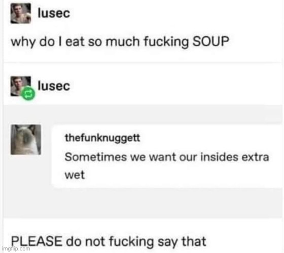 Found in the wild | image tagged in wet,wet dream,inside,soup | made w/ Imgflip meme maker