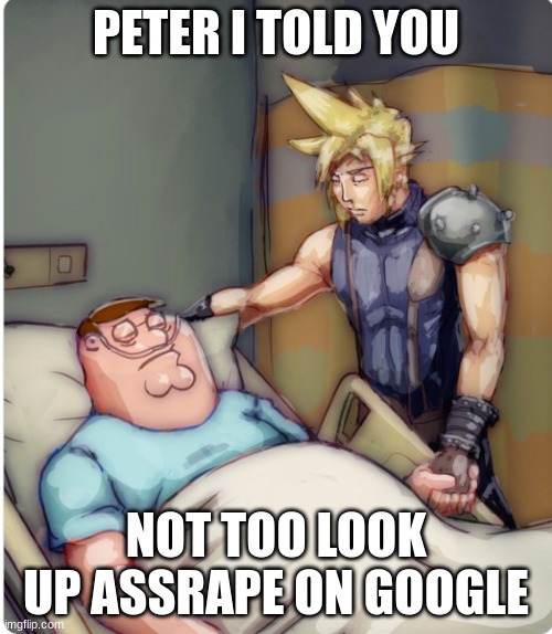 PETER I TOLD YOU | PETER I TOLD YOU; NOT TOO LOOK UP ASSRAPE ON GOOGLE | image tagged in peter i told you | made w/ Imgflip meme maker