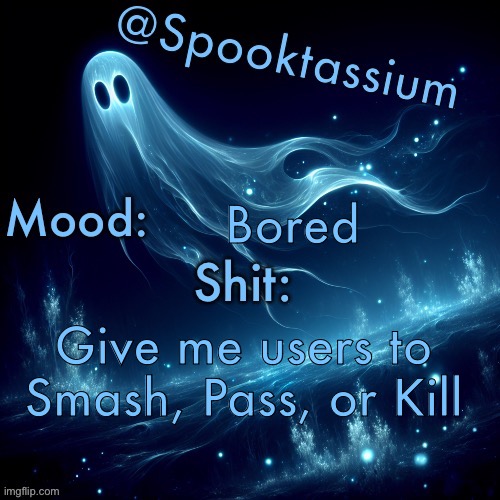Spooktassium’s Spooky month temp | Bored; Give me users to Smash, Pass, or Kill | image tagged in spooktassium s spooky month temp | made w/ Imgflip meme maker