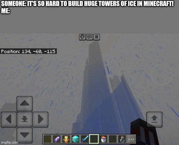 SOMEONE: IT'S SO HARD TO BUILD HUGE TOWERS OF ICE IN MINECRAFT!
ME: | made w/ Imgflip meme maker