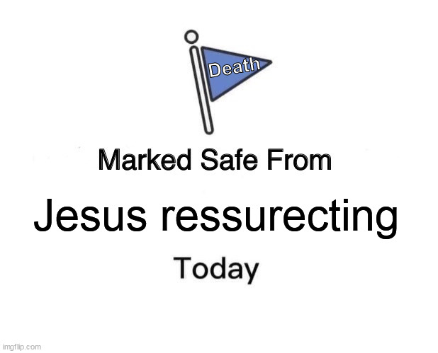 Marked Safe From | Death; Jesus ressurecting | image tagged in memes,marked safe from | made w/ Imgflip meme maker