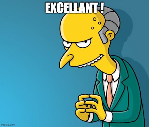 Mr. Burns | EXCELLANT ! | image tagged in mr burns | made w/ Imgflip meme maker