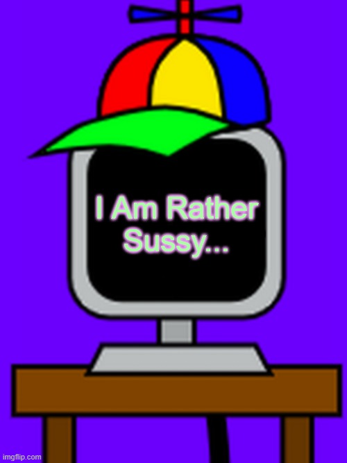 S U S S Y B A K A S | I Am Rather Sussy... | image tagged in mr fun computer,sprunki,sus,sussy baka,i am rather sussy,das me | made w/ Imgflip meme maker