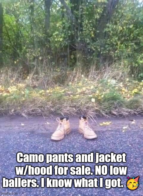 Camouflage LOL | Camo pants and jacket w/hood for sale. NO low ballers. I know what I got. 🥳 | image tagged in camouflage lol,funny memes,funny,outdoors,humor | made w/ Imgflip meme maker