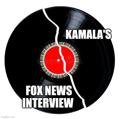 SAME OLD SONG | KAMALA'S; FOX NEWS INTERVIEW | image tagged in funny,memes,political meme,republicans,democrats | made w/ Imgflip meme maker