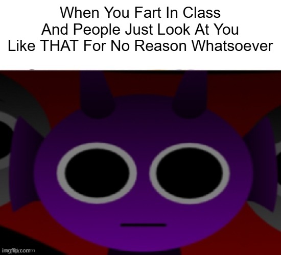 Lolz | When You Fart In Class And People Just Look At You Like THAT For No Reason Whatsoever | image tagged in durple stare at you without text,you smell like you farted,fart,stinky,butt fart,silly | made w/ Imgflip meme maker