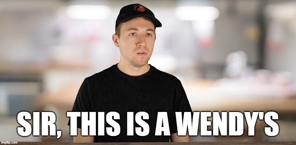 sir this is a wendys | SIR, THIS IS A WENDY'S | image tagged in sir this is a wendys | made w/ Imgflip meme maker