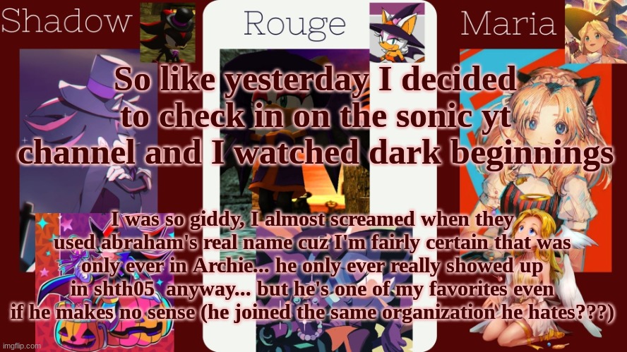 hi I'm back for a little ig | So like yesterday I decided to check in on the sonic yt channel and I watched dark beginnings; I was so giddy, I almost screamed when they used abraham's real name cuz I'm fairly certain that was only ever in Archie... he only ever really showed up in shth05  anyway... but he's one of my favorites even if he makes no sense (he joined the same organization he hates???) | image tagged in drm's halloween temp | made w/ Imgflip meme maker