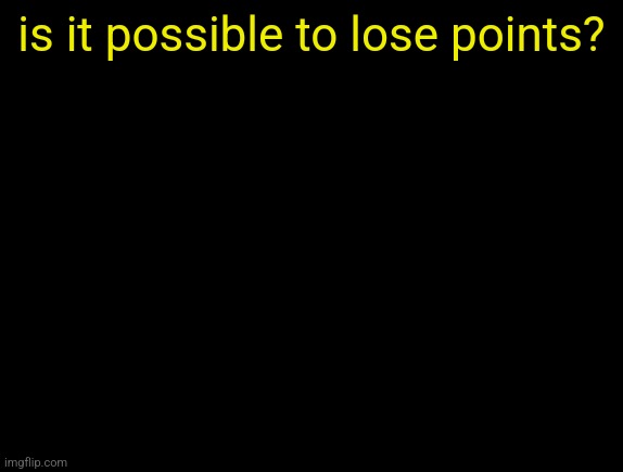 cyrus temp | is it possible to lose points? | image tagged in cyrus temp | made w/ Imgflip meme maker