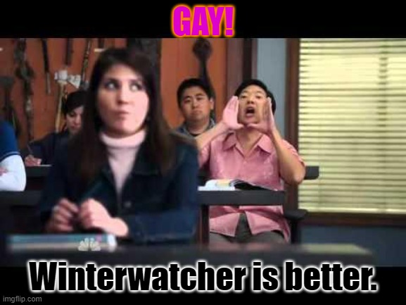 ha gay | GAY! Winterwatcher is better. | image tagged in ha gay | made w/ Imgflip meme maker