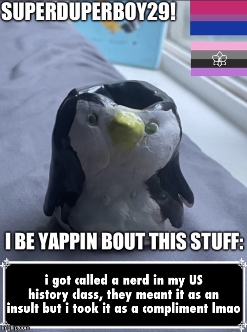 Superduperboy29 announcement temp v2 | i got called a nerd in my US history class, they meant it as an insult but i took it as a compliment lmao | made w/ Imgflip meme maker