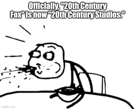WUT | Officially, "20th Century Fox" is now "20th Century Studios." | image tagged in spitting out food | made w/ Imgflip meme maker
