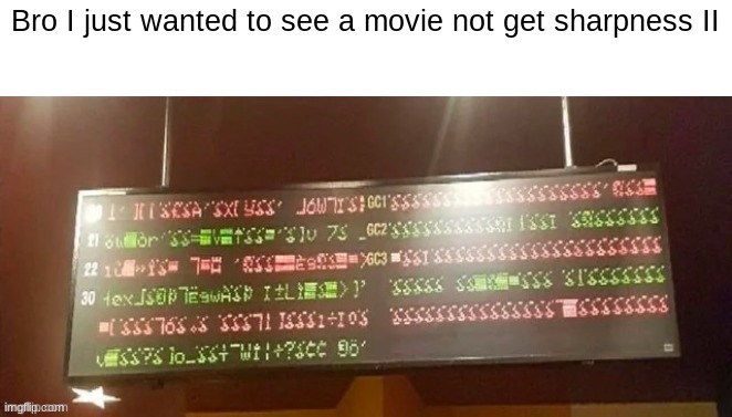 Bro I just wanted to see a movie not get sharpness II | made w/ Imgflip meme maker