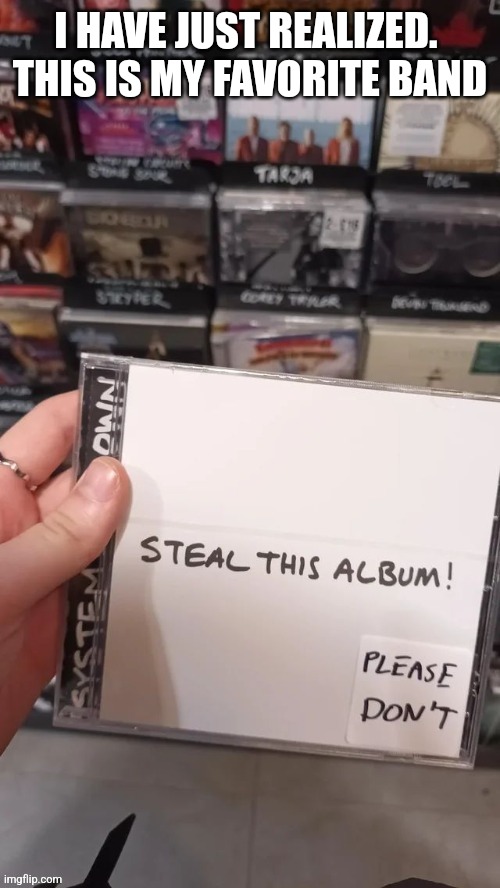 I HAVE JUST REALIZED. 

THIS IS MY FAVORITE BAND | made w/ Imgflip meme maker
