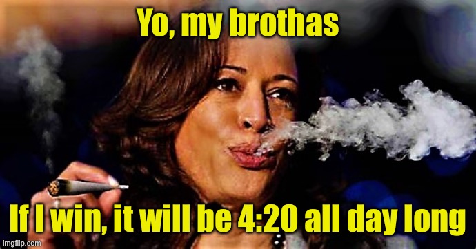 Harris trying to appeal to black male voters | Yo, my brothas; If I win, it will be 4:20 all day long | image tagged in pot smoking kamala,racist | made w/ Imgflip meme maker