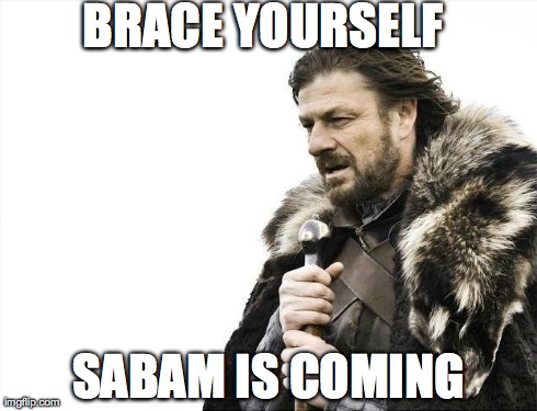 Brace Yourselves X is Coming | BRACE YOURSELF SABAM IS COMING | image tagged in memes,brace yourselves x is coming | made w/ Imgflip meme maker