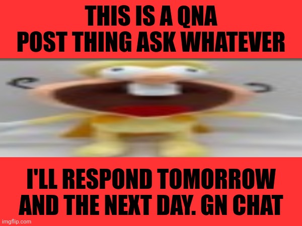 I'M GONNA TOUCH YOU/qna thing | THIS IS A QNA POST THING ASK WHATEVER; I'LL RESPOND TOMORROW AND THE NEXT DAY. GN CHAT | made w/ Imgflip meme maker