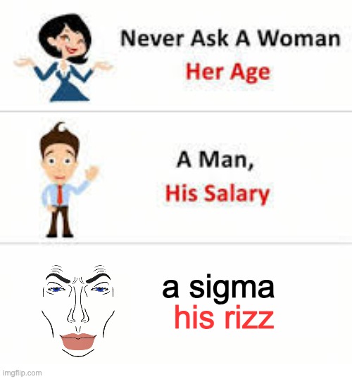 Never ask a woman her age | a sigma; his rizz | image tagged in never ask a woman her age,gen alpha kind of | made w/ Imgflip meme maker