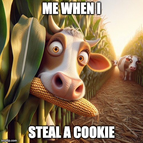 ME WHEN I; STEAL A COOKIE | image tagged in cow | made w/ Imgflip meme maker