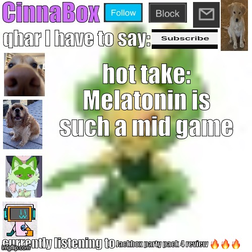 CinnaBox’s 144p Leavanny temp | hot take: Melatonin is such a mid game; Jackbox party pack 4 review 🔥🔥🔥 | image tagged in cinnabox s 144p leavanny temp | made w/ Imgflip meme maker