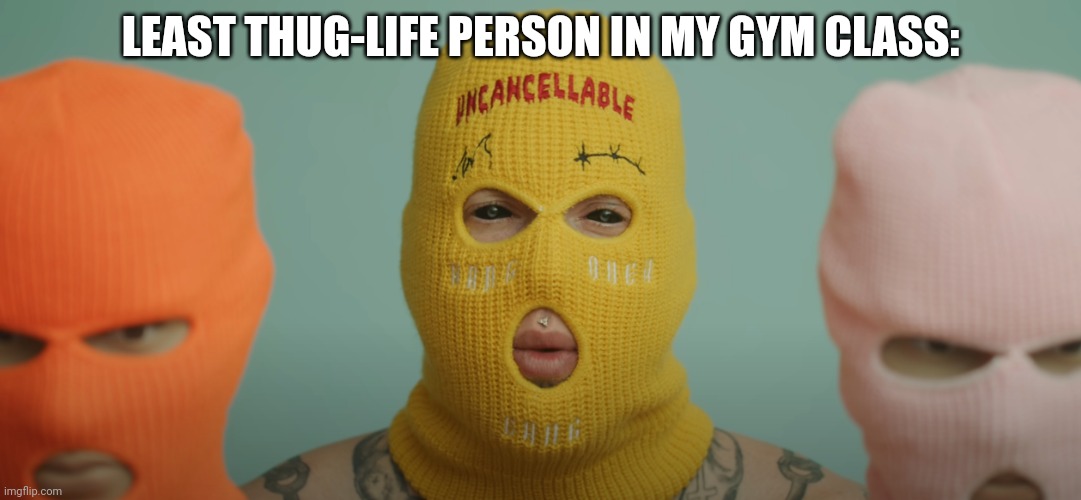 Tom Macdonald is the best rapper | LEAST THUG-LIFE PERSON IN MY GYM CLASS: | image tagged in dumb tom mcdonald | made w/ Imgflip meme maker