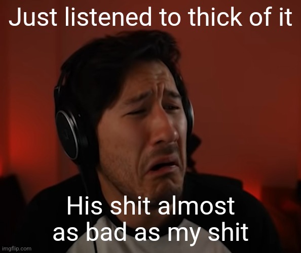 Markie disgust | Just listened to thick of it; His shit almost as bad as my shit | image tagged in markie disgust | made w/ Imgflip meme maker