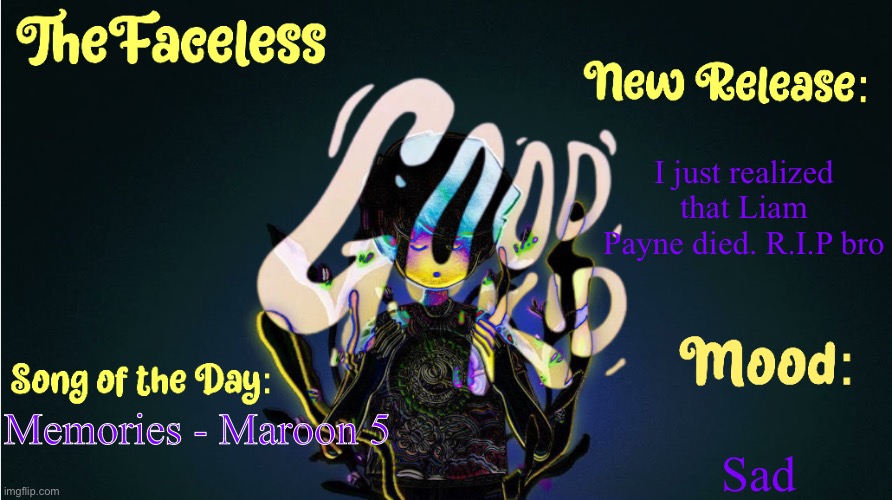 IM CRYING AJEGFWKSBSOJRNEHRB | I just realized that Liam Payne died. R.I.P bro; Sad; Memories - Maroon 5 | image tagged in the_faceless' good kid announcement temp | made w/ Imgflip meme maker